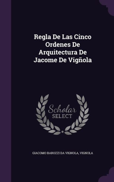 Regla De Las Cinco Ordenes De Arquitectura De Jacome De Vignla