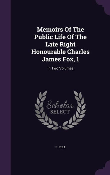 Memoirs Of The Public Life Of The Late Right Honourable Charles James Fox, 1: In Two Volumes