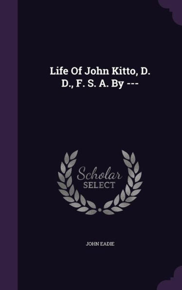 Life Of John Kitto, D. D., F. S. A. By ---
