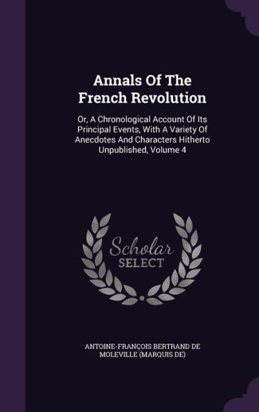 Annals Of The French Revolution: Or, A Chronological Account Of Its Principal Events, With A Variety Of Anecdotes And Characters Hitherto Unpublished, Volume 4