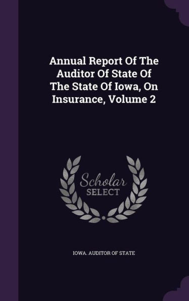 Annual Report Of The Auditor Of State Of The State Of Iowa, On Insurance, Volume 2