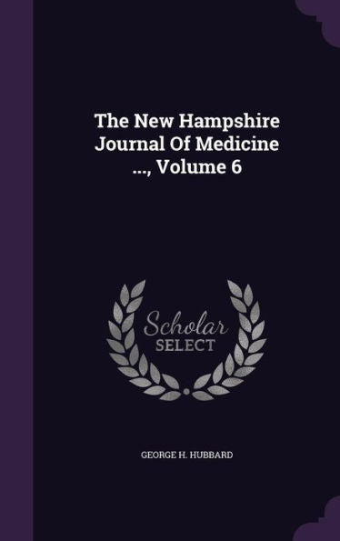 The New Hampshire Journal Of Medicine ..., Volume 6