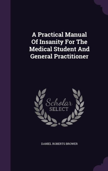 A Practical Manual Of Insanity For The Medical Student And General Practitioner