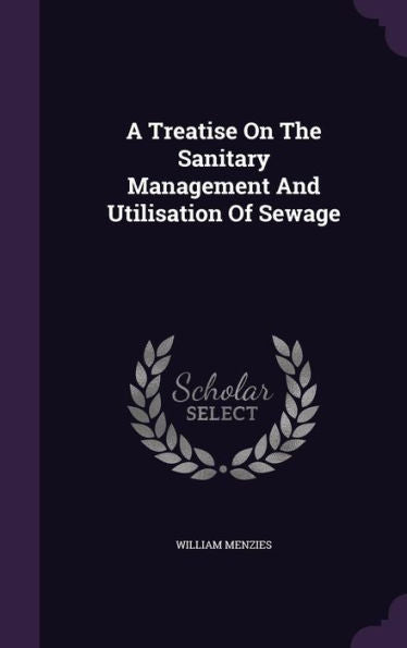 A Treatise On The Sanitary Management And Utilisation Of Sewage