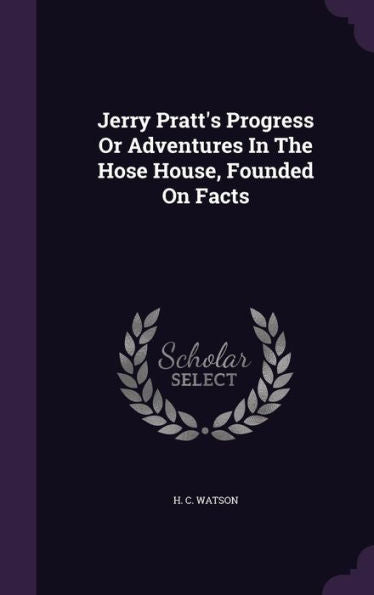 Jerry Pratt's Progress Or Adventures In The Hose House, Founded On Facts