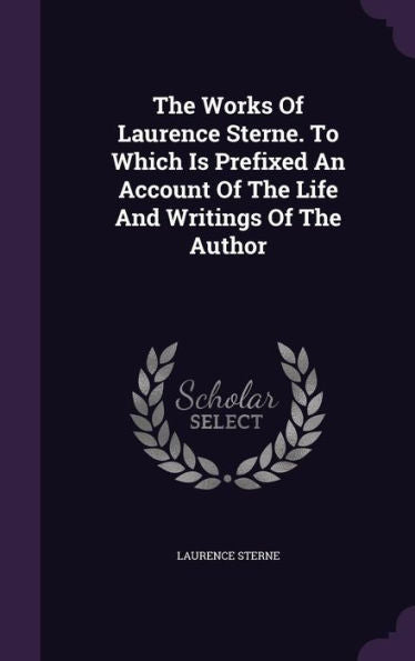 The Works Of Laurence Sterne. To Which Is Prefixed An Account Of The Life And Writings Of The Author