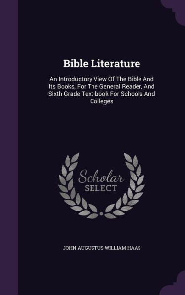 Bible Literature: An Introductory View Of The Bible And Its Books, For The General Reader, And Sixth Grade Text-Book For Schools And Colleges