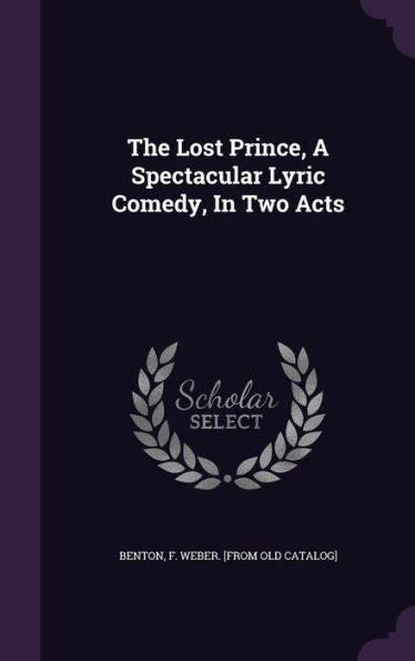 The Lost Prince, A Spectacular Lyric Comedy, In Two Acts