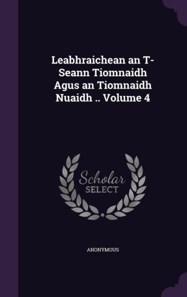 Leabhraichean An T-Seann Tiomnaidh Agus An Tiomnaidh Nuaidh .. Volume 4