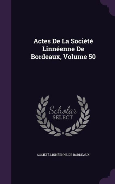 Actes De La SociEt?Linneenne De Bordeaux, Volume 50