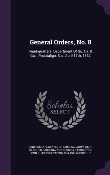 General Orders, No. 8: Head-Quarters, Department Of So. Ca. & Ga.: Pocotaligo, S.C., April 17Th, 1862