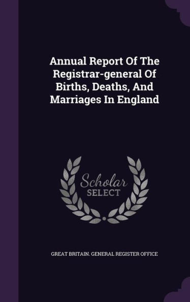 Annual Report Of The Registrar-General Of Births, Deaths, And Marriages In England
