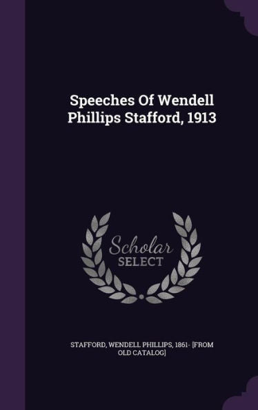 Speeches Of Wendell Phillips Stafford, 1913