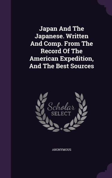 Japan And The Japanese. Written And Comp. From The Record Of The American Expedition, And The Best Sources