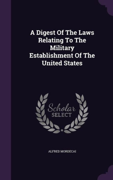 A Digest Of The Laws Relating To The Military Establishment Of The United States