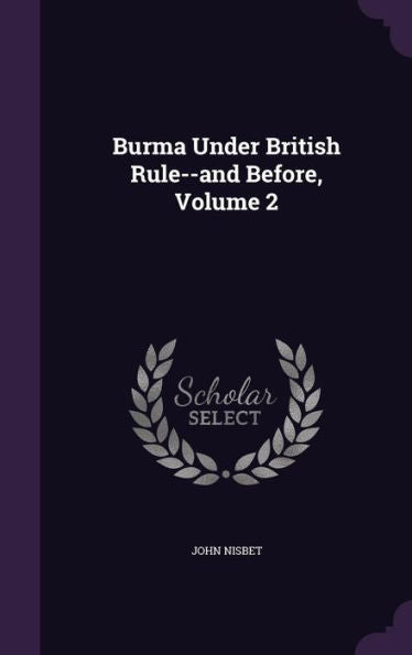 Burma Under British Rule--And Before, Volume 2