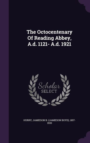 The Octocentenary Of Reading Abbey, A.D. 1121- A.D. 1921