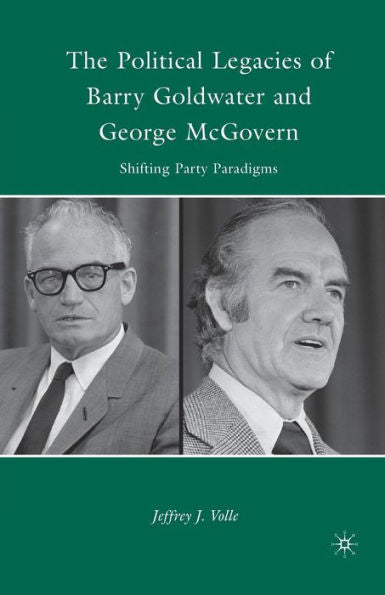 The Political Legacies Of Barry Goldwater And George Mcgovern: Shifting Party Paradigms