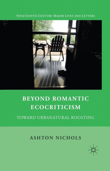 Beyond Romantic Ecocriticism: Toward Urbanatural Roosting (Nineteenth-Century Major Lives And Letters)