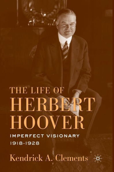 The Life Of Herbert Hoover: Imperfect Visionary, 1918?928