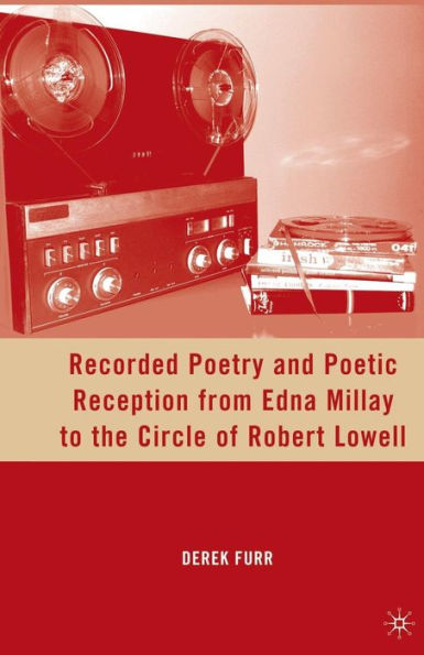 Recorded Poetry And Poetic Reception From Edna Millay To The Circle Of Robert Lowell