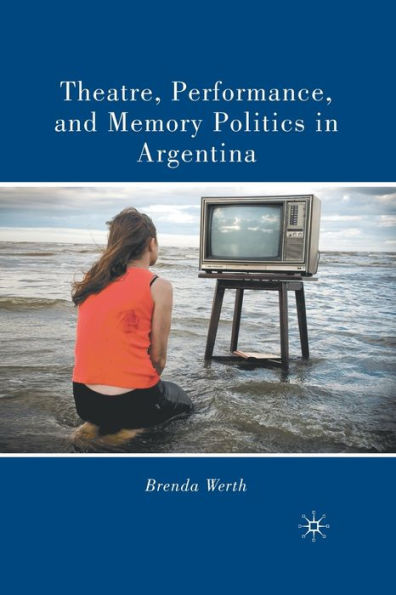 Theatre, Performance, And Memory Politics In Argentina