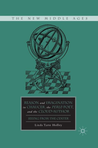 Reason And Imagination In Chaucer, The Perle-Poet, And The Cloud-Author: Seeing From The Center (The New Middle Ages)