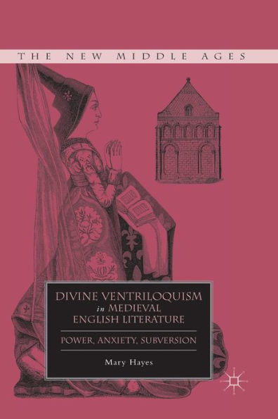 Divine Ventriloquism In Medieval English Literature: Power, Anxiety, Subversion (The New Middle Ages)