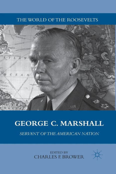 George C. Marshall: Servant Of The American Nation (The World Of The Roosevelts)