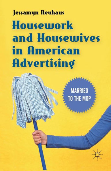 Housework And Housewives In American Advertising: Married To The Mop