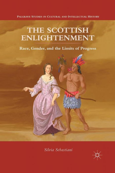 The Scottish Enlightenment: Race, Gender, And The Limits Of Progress (Palgrave Studies In Cultural And Intellectual History)