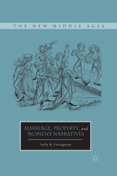 Marriage, Property, And Women's Narratives (The New Middle Ages)