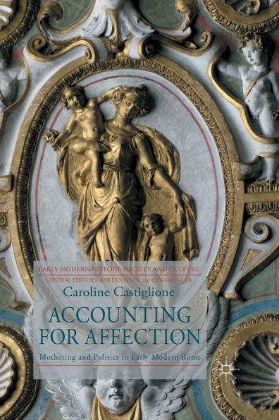 Accounting For Affection: Mothering And Politics In Early Modern Rome (Early Modern History: Society And Culture)