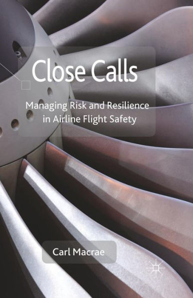 Close Calls: Managing Risk And Resilience In Airline Flight Safety