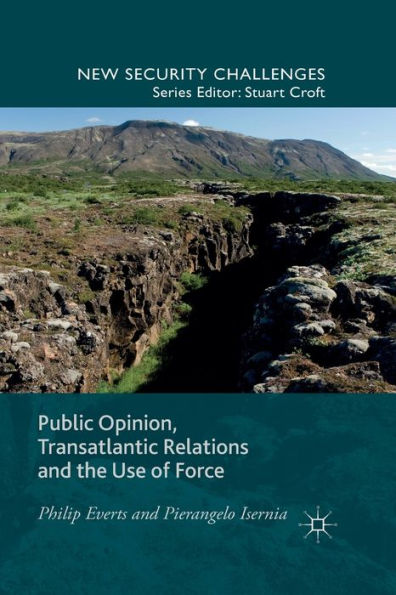 Public Opinion, Transatlantic Relations And The Use Of Force (New Security Challenges)