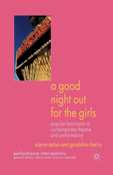 A Good Night Out For The Girls: Popular Feminisms In Contemporary Theatre And Performance (Performance Interventions)