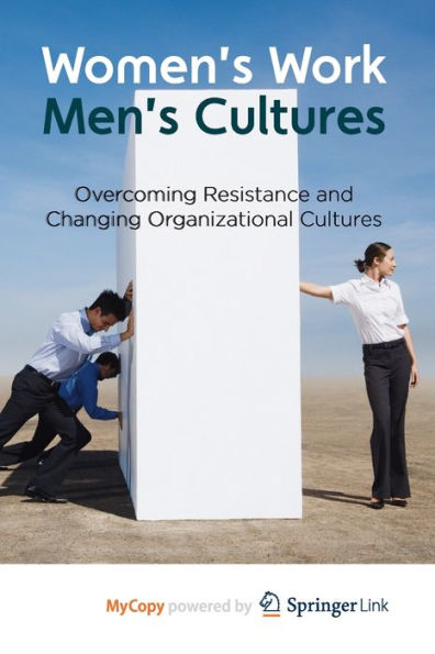 Women's Work, Men's Cultures: Overcoming Resistance And Changing Organizational Cultures