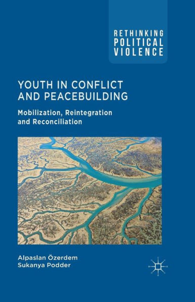 Youth In Conflict And Peacebuilding: Mobilization, Reintegration And Reconciliation (Rethinking Political Violence)