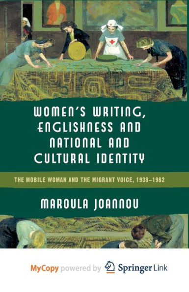 Women? Writing, Englishness And National And Cultural Identity: The Mobile Woman And The Migrant Voice, 1938-62