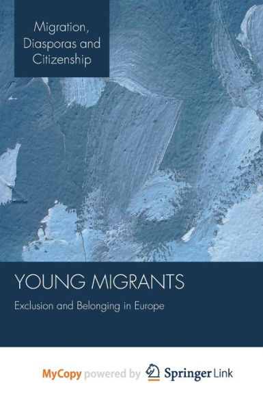 Young Migrants: Exclusion And Belonging In Europe (Migration, Diasporas And Citizenship)