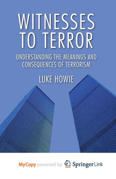 Witnesses To Terror: Understanding The Meanings And Consequences Of Terrorism