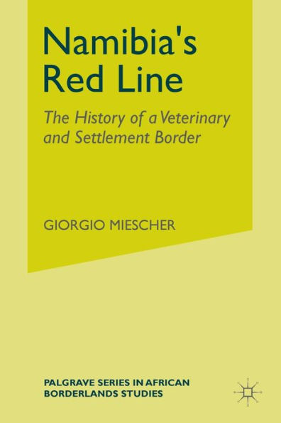 Namibia's Red Line: The History Of A Veterinary And Settlement Border (Palgrave Series In African Borderlands Studies)