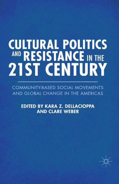 Cultural Politics And Resistance In The 21St Century: Community-Based Social Movements And Global Change In The Americas