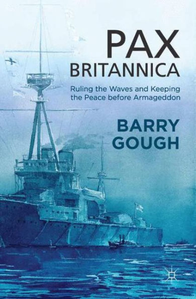 Pax Britannica: Ruling The Waves And Keeping The Peace Before Armageddon (Britain And The World)