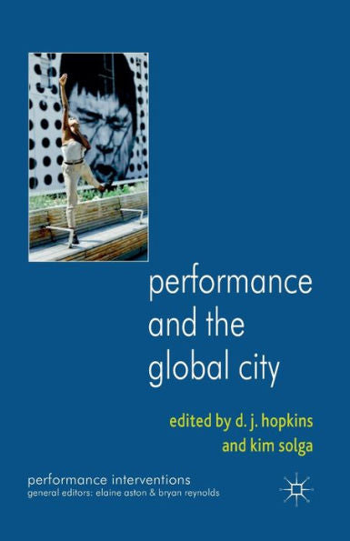 Performance And The Global City (Performance Interventions)