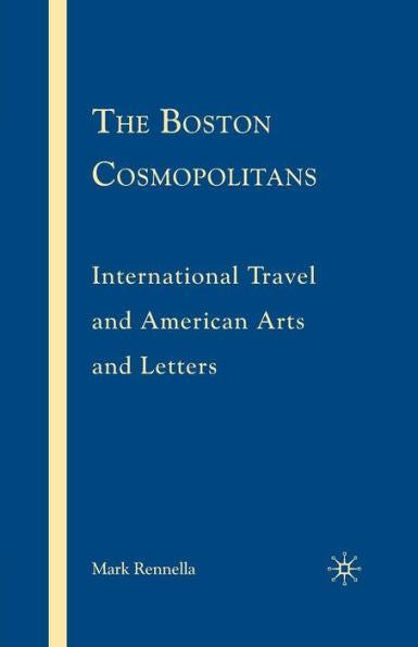 The Boston Cosmopolitans: International Travel And American Arts And Letters, 1865?915