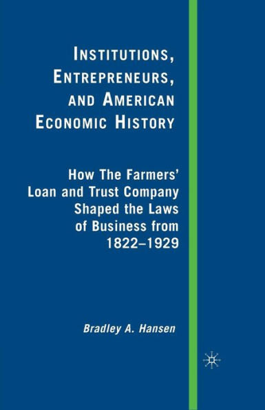 Institutions, Entrepreneurs, And American Economic History: How The Farmers?Loan And Trust Company Shaped The Laws Of Business From 1822 To 1929
