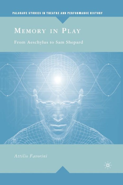 Memory In Play: From Aeschylus To Sam Shepard (Palgrave Studies In Theatre And Performance History)
