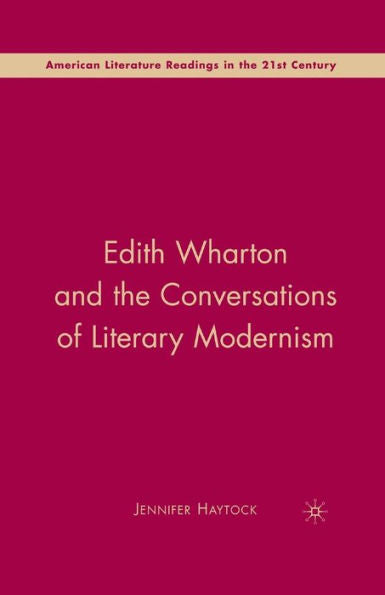 Edith Wharton And The Conversations Of Literary Modernism (American Literature Readings In The 21St Century)
