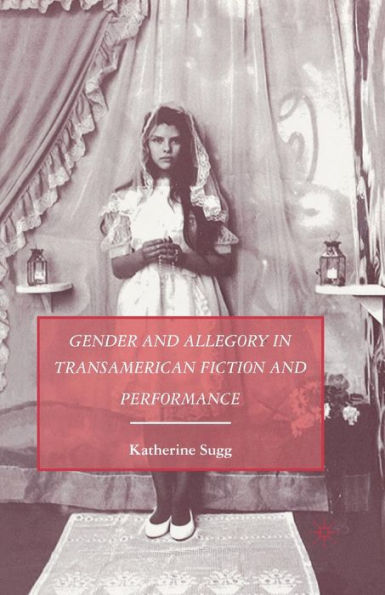 Gender And Allegory In Transamerican Fiction And Performance